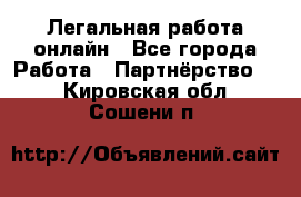 Легальная работа онлайн - Все города Работа » Партнёрство   . Кировская обл.,Сошени п.